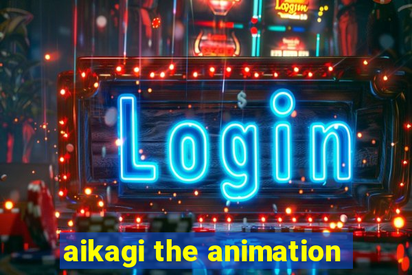 aikagi the animation